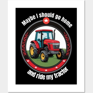 Need to go home and drive my tractor Posters and Art